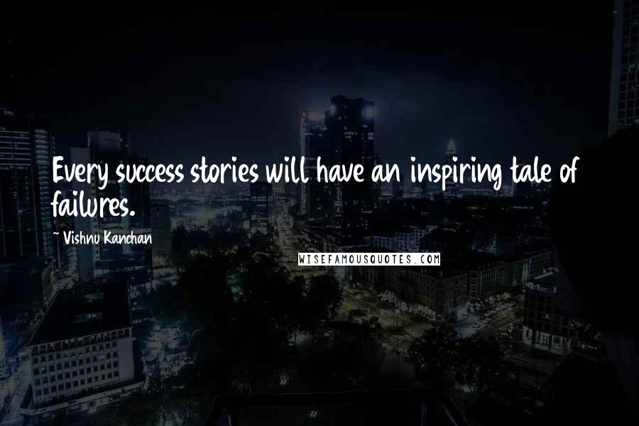 Vishnu Kanchan Quotes: Every success stories will have an inspiring tale of failures.