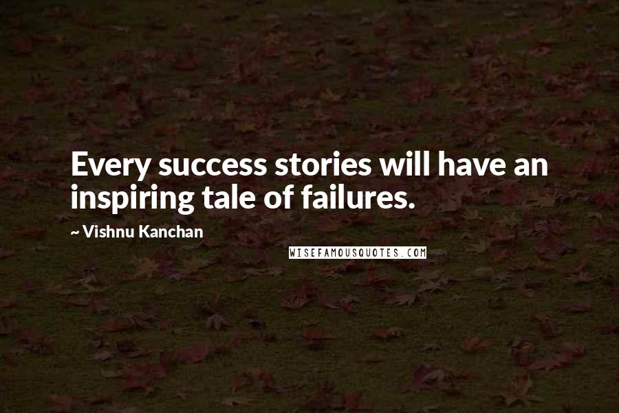 Vishnu Kanchan Quotes: Every success stories will have an inspiring tale of failures.