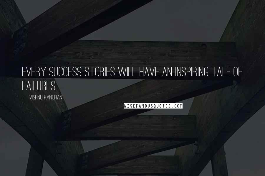 Vishnu Kanchan Quotes: Every success stories will have an inspiring tale of failures.