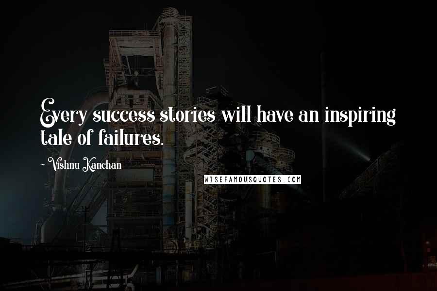 Vishnu Kanchan Quotes: Every success stories will have an inspiring tale of failures.