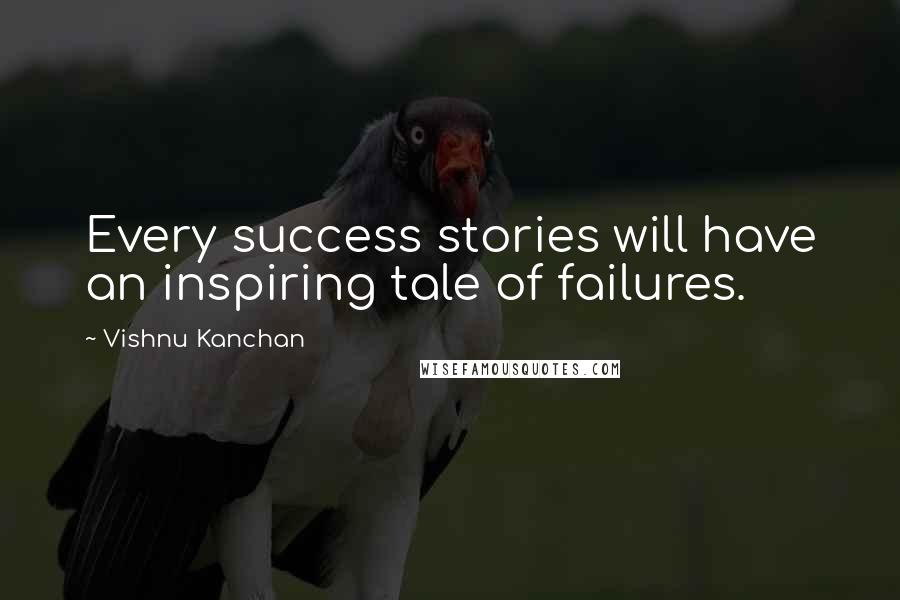Vishnu Kanchan Quotes: Every success stories will have an inspiring tale of failures.