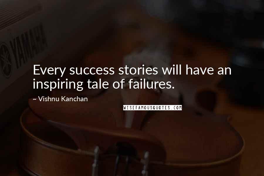 Vishnu Kanchan Quotes: Every success stories will have an inspiring tale of failures.