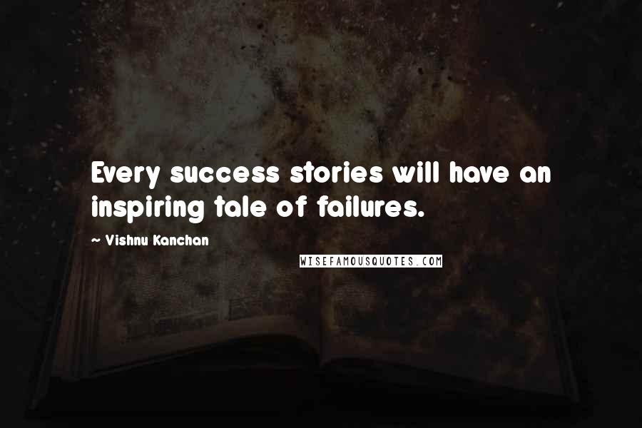 Vishnu Kanchan Quotes: Every success stories will have an inspiring tale of failures.