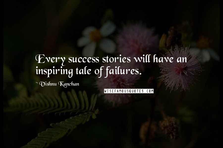 Vishnu Kanchan Quotes: Every success stories will have an inspiring tale of failures.