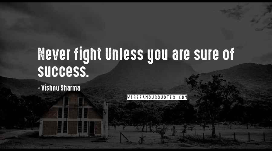 Vishnu Sharma Quotes: Never fight Unless you are sure of success.