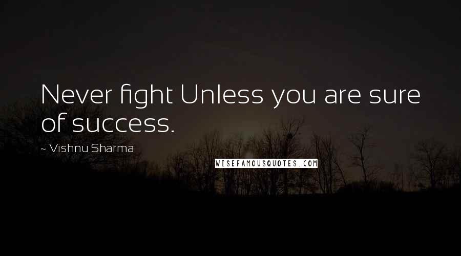 Vishnu Sharma Quotes: Never fight Unless you are sure of success.