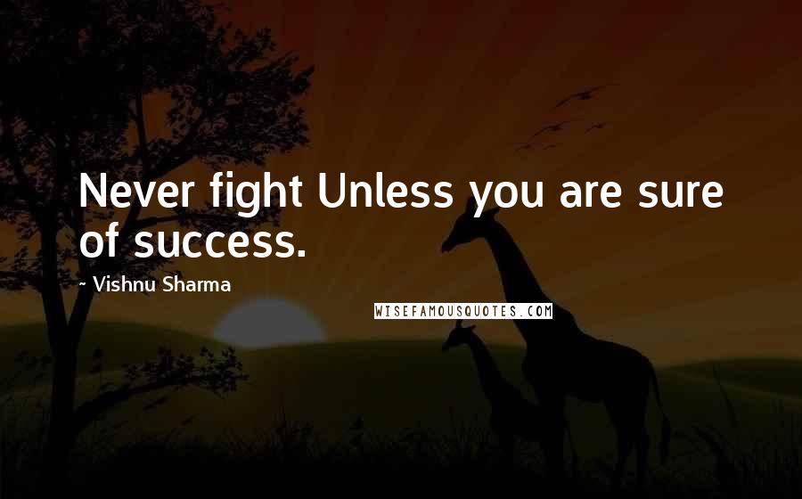 Vishnu Sharma Quotes: Never fight Unless you are sure of success.