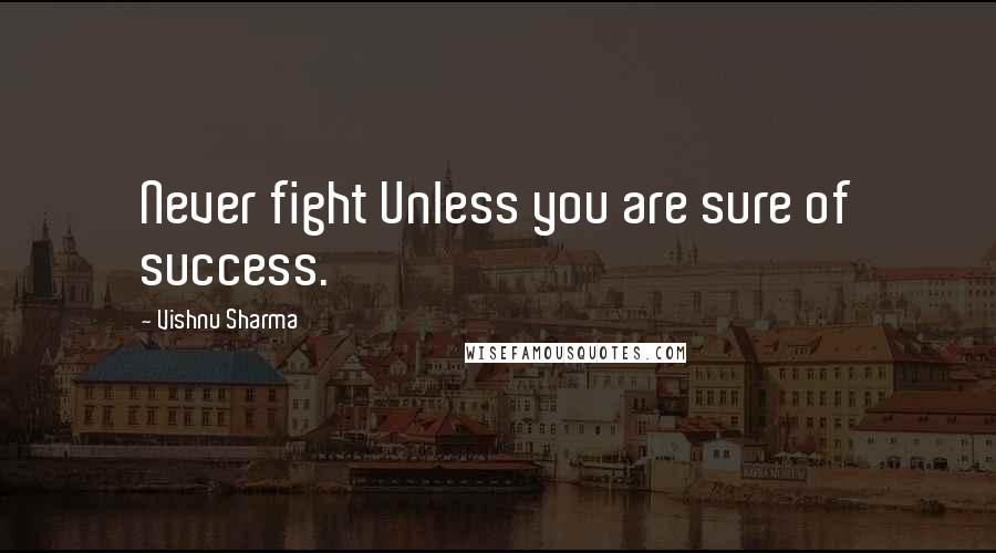 Vishnu Sharma Quotes: Never fight Unless you are sure of success.