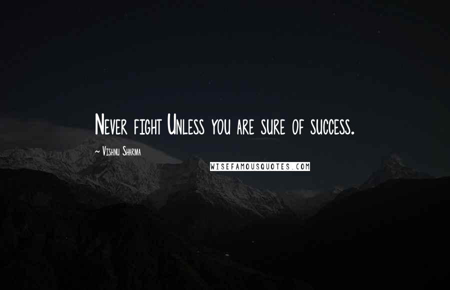 Vishnu Sharma Quotes: Never fight Unless you are sure of success.