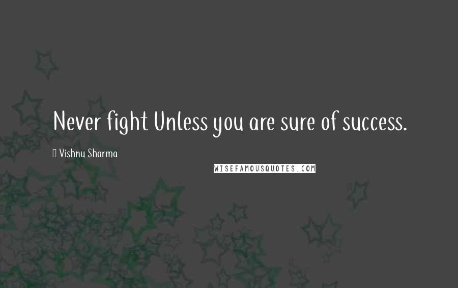 Vishnu Sharma Quotes: Never fight Unless you are sure of success.