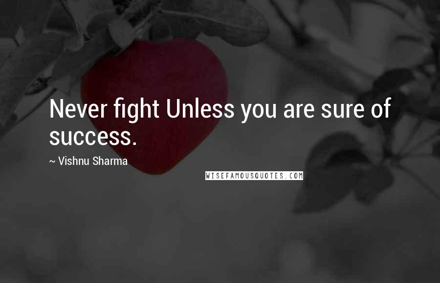 Vishnu Sharma Quotes: Never fight Unless you are sure of success.