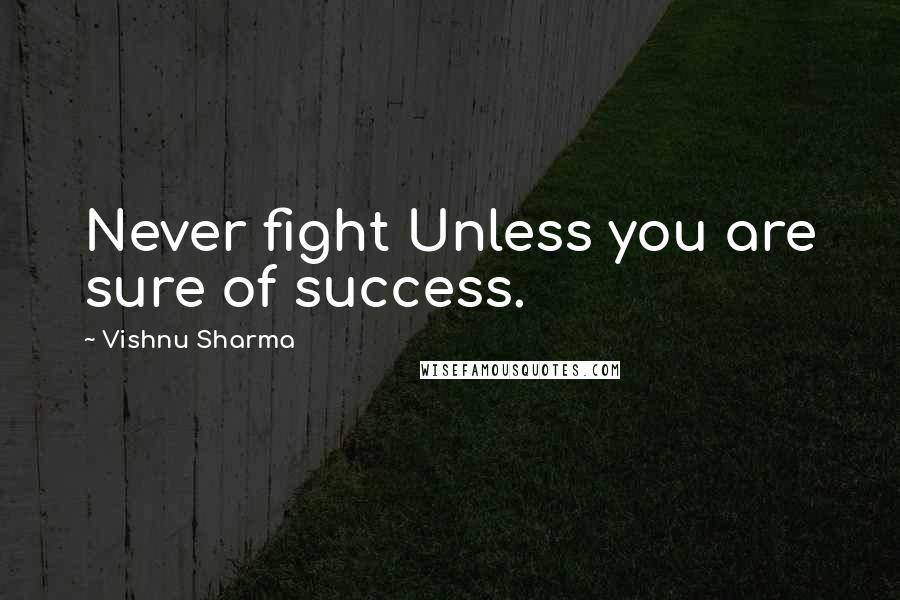 Vishnu Sharma Quotes: Never fight Unless you are sure of success.