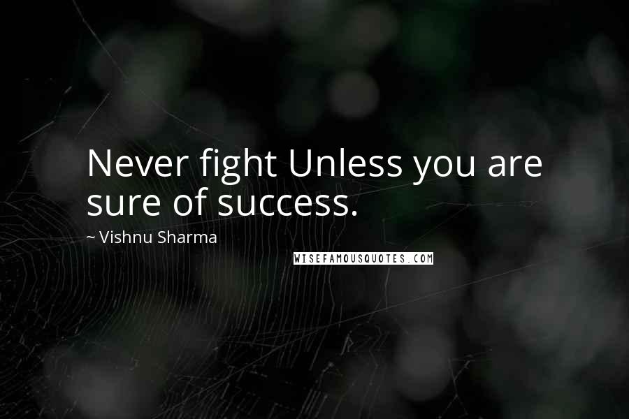 Vishnu Sharma Quotes: Never fight Unless you are sure of success.