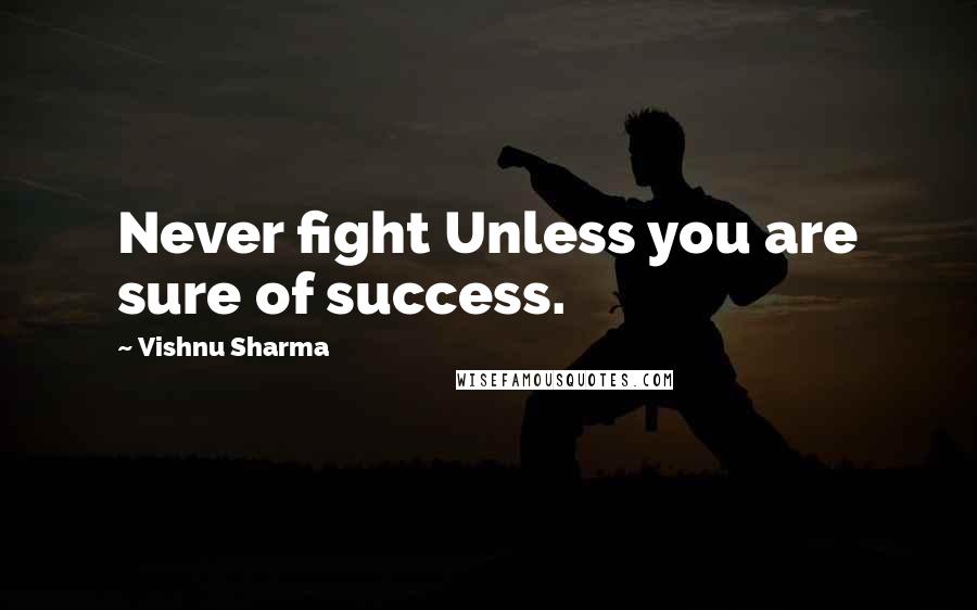Vishnu Sharma Quotes: Never fight Unless you are sure of success.