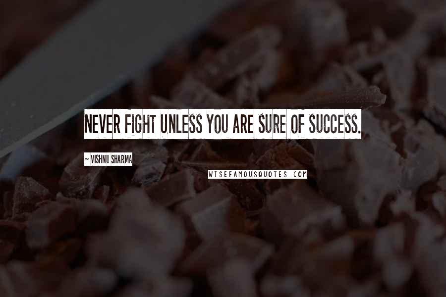 Vishnu Sharma Quotes: Never fight Unless you are sure of success.