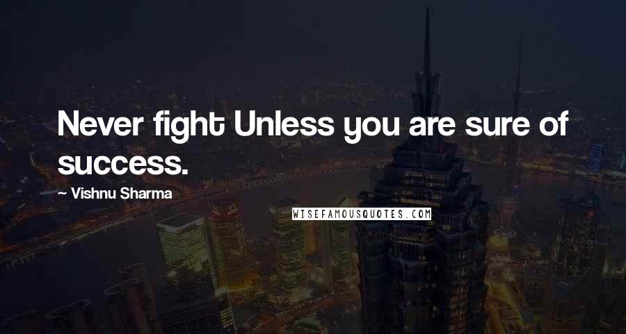 Vishnu Sharma Quotes: Never fight Unless you are sure of success.