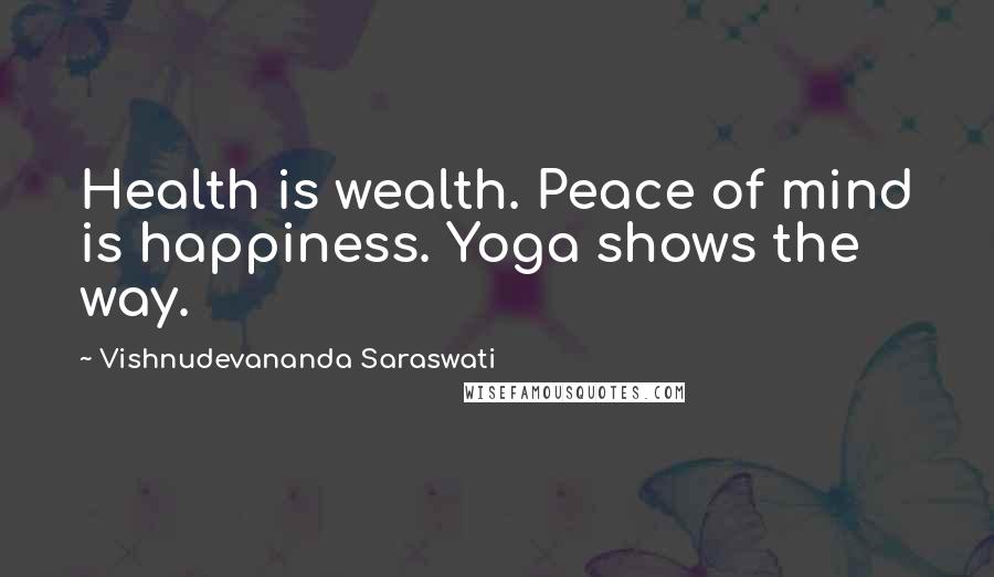 Vishnudevananda Saraswati Quotes: Health is wealth. Peace of mind is happiness. Yoga shows the way.