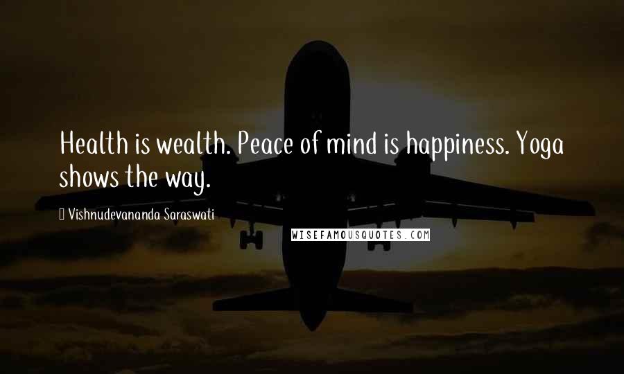 Vishnudevananda Saraswati Quotes: Health is wealth. Peace of mind is happiness. Yoga shows the way.