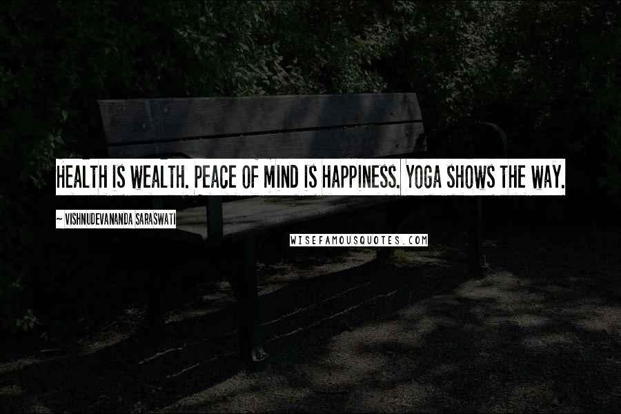 Vishnudevananda Saraswati Quotes: Health is wealth. Peace of mind is happiness. Yoga shows the way.