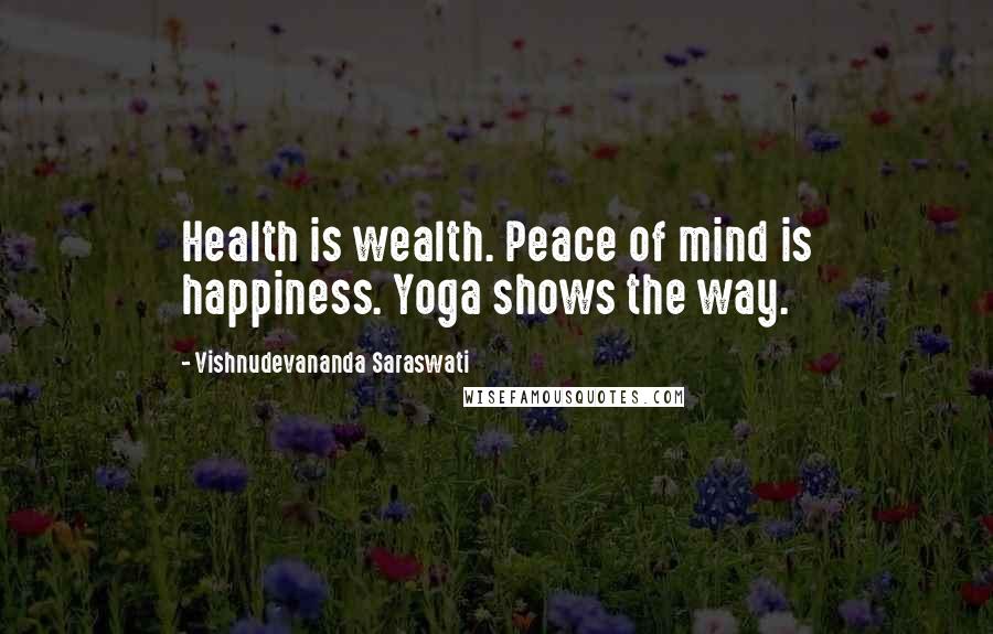 Vishnudevananda Saraswati Quotes: Health is wealth. Peace of mind is happiness. Yoga shows the way.