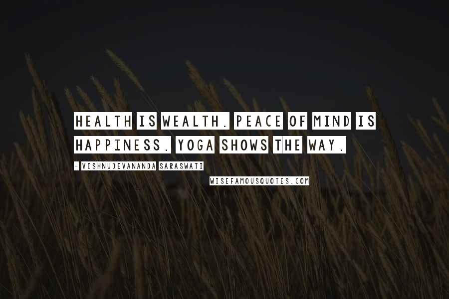 Vishnudevananda Saraswati Quotes: Health is wealth. Peace of mind is happiness. Yoga shows the way.