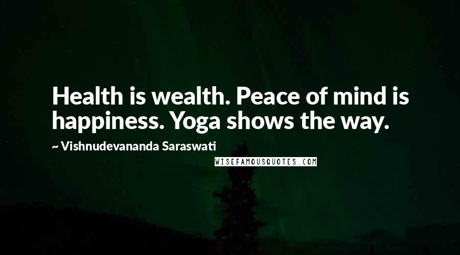 Vishnudevananda Saraswati Quotes: Health is wealth. Peace of mind is happiness. Yoga shows the way.