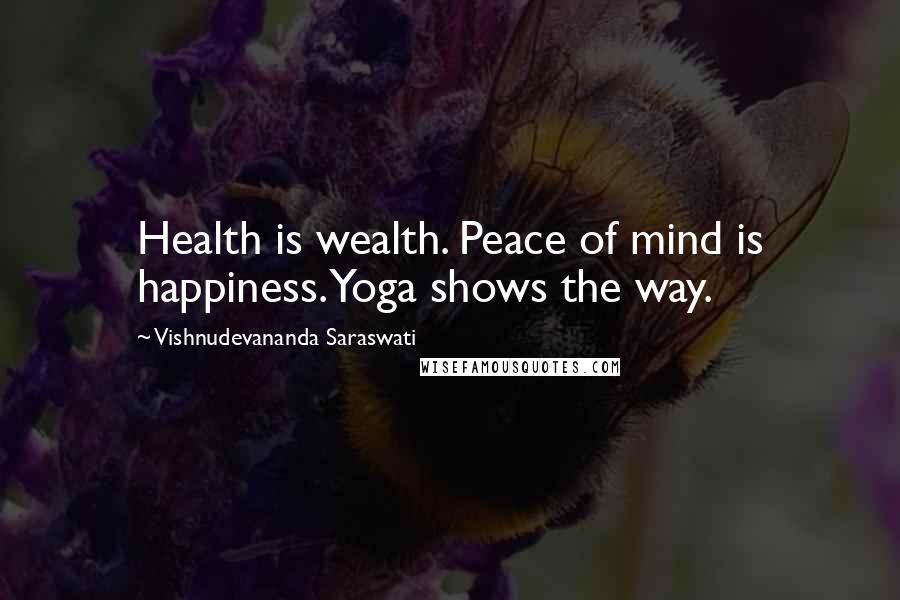 Vishnudevananda Saraswati Quotes: Health is wealth. Peace of mind is happiness. Yoga shows the way.