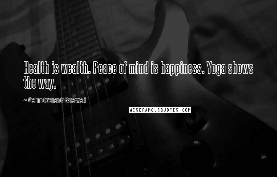 Vishnudevananda Saraswati Quotes: Health is wealth. Peace of mind is happiness. Yoga shows the way.