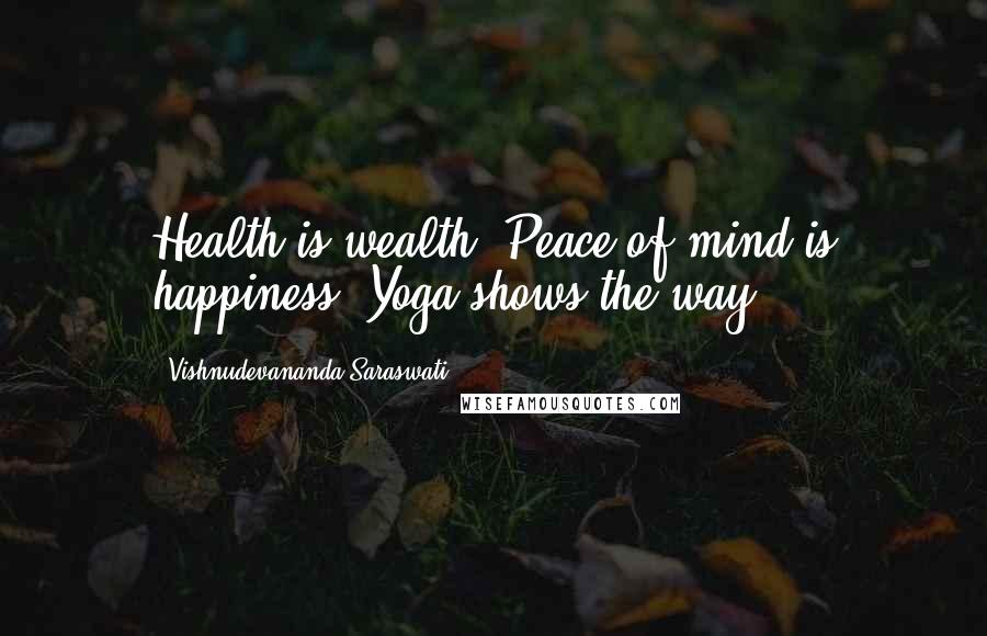 Vishnudevananda Saraswati Quotes: Health is wealth. Peace of mind is happiness. Yoga shows the way.