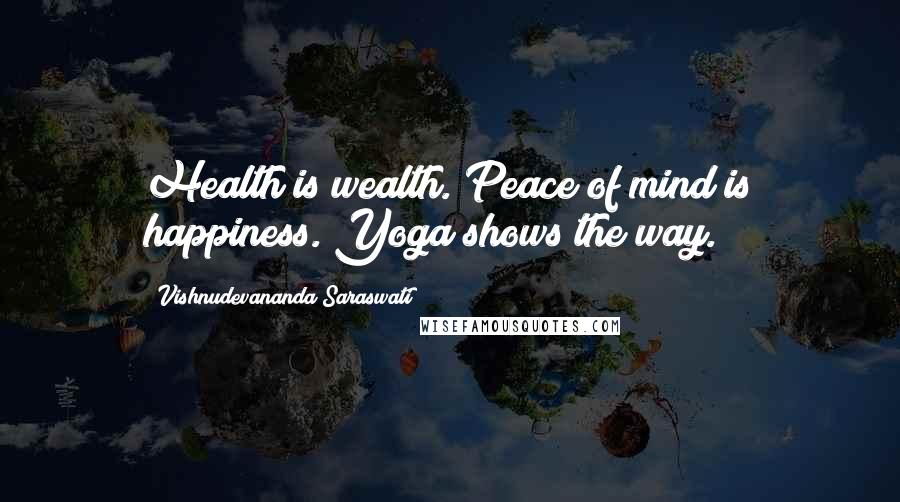 Vishnudevananda Saraswati Quotes: Health is wealth. Peace of mind is happiness. Yoga shows the way.