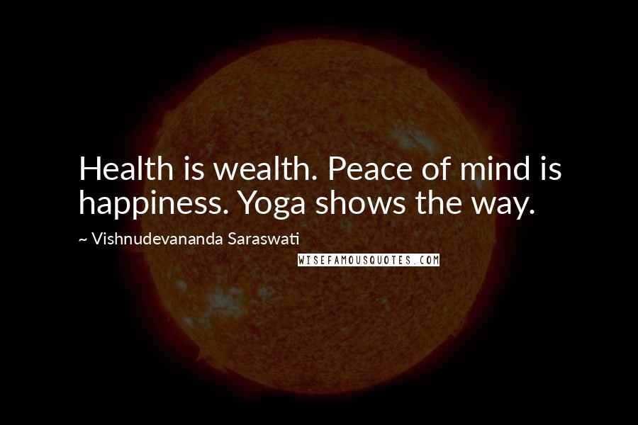 Vishnudevananda Saraswati Quotes: Health is wealth. Peace of mind is happiness. Yoga shows the way.