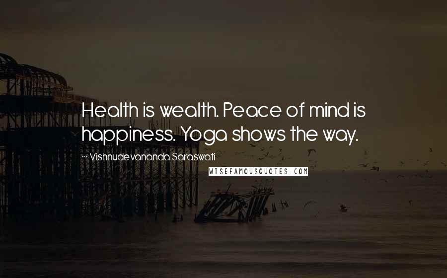 Vishnudevananda Saraswati Quotes: Health is wealth. Peace of mind is happiness. Yoga shows the way.