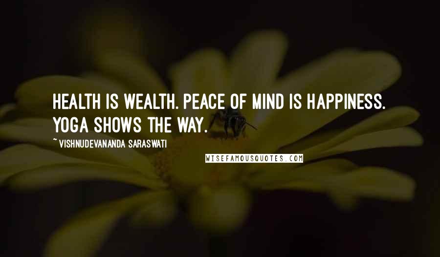 Vishnudevananda Saraswati Quotes: Health is wealth. Peace of mind is happiness. Yoga shows the way.