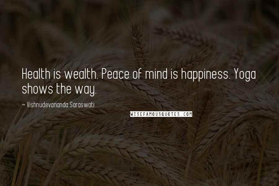 Vishnudevananda Saraswati Quotes: Health is wealth. Peace of mind is happiness. Yoga shows the way.