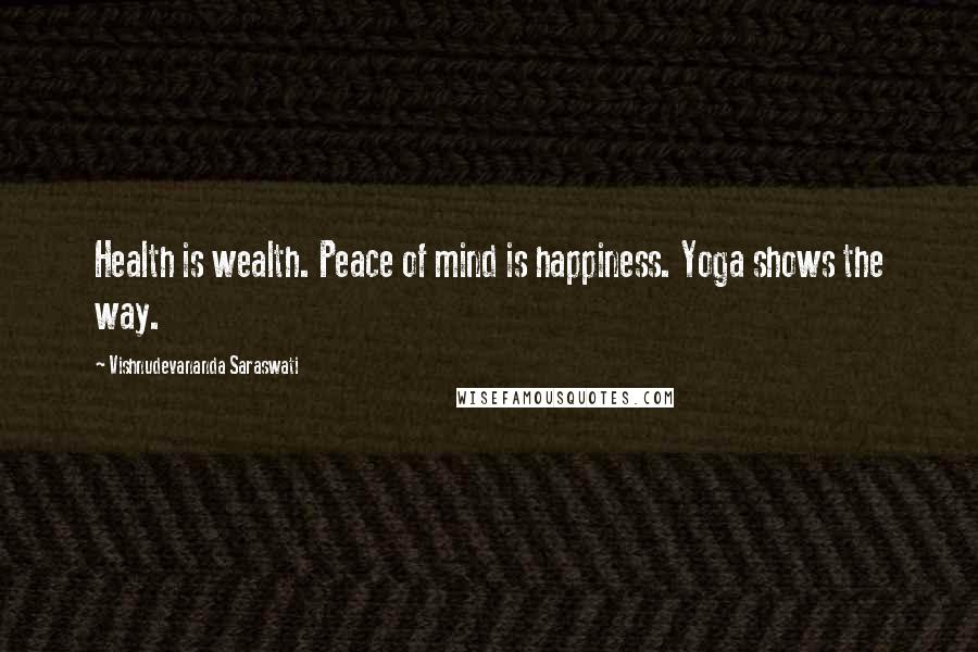 Vishnudevananda Saraswati Quotes: Health is wealth. Peace of mind is happiness. Yoga shows the way.