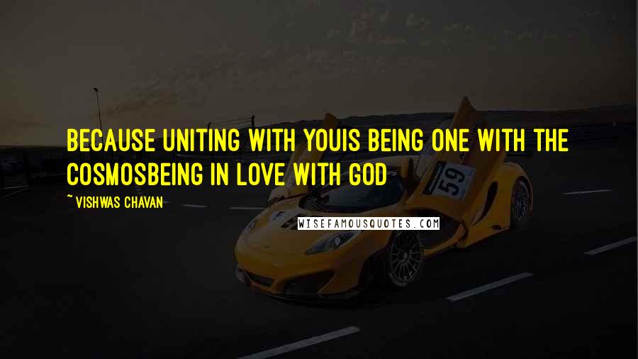 Vishwas Chavan Quotes: Because uniting with youis being one with the cosmosBeing in love with God