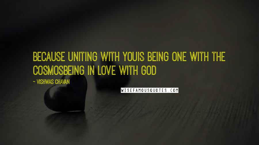 Vishwas Chavan Quotes: Because uniting with youis being one with the cosmosBeing in love with God