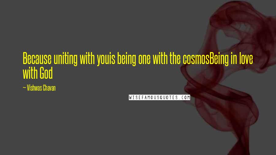 Vishwas Chavan Quotes: Because uniting with youis being one with the cosmosBeing in love with God