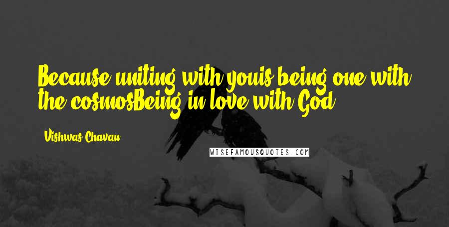 Vishwas Chavan Quotes: Because uniting with youis being one with the cosmosBeing in love with God