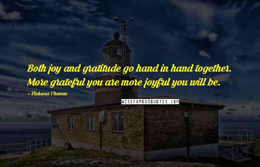 Vishwas Chavan Quotes: Both joy and gratitude go hand in hand together. More grateful you are more joyful you will be.