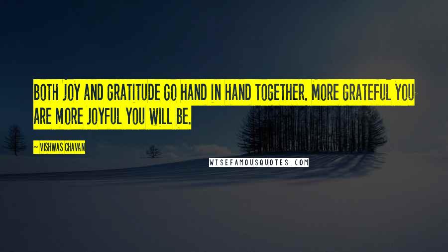 Vishwas Chavan Quotes: Both joy and gratitude go hand in hand together. More grateful you are more joyful you will be.