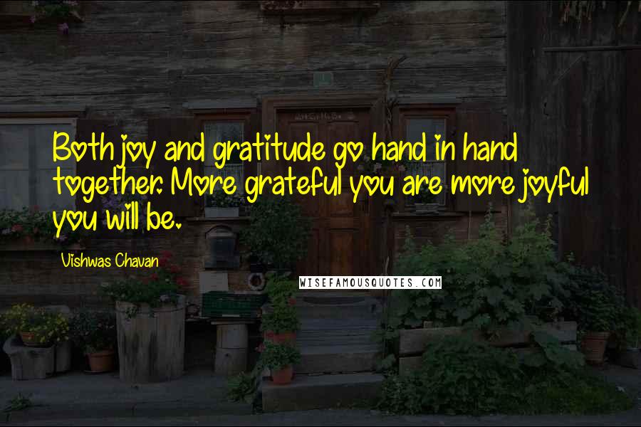 Vishwas Chavan Quotes: Both joy and gratitude go hand in hand together. More grateful you are more joyful you will be.