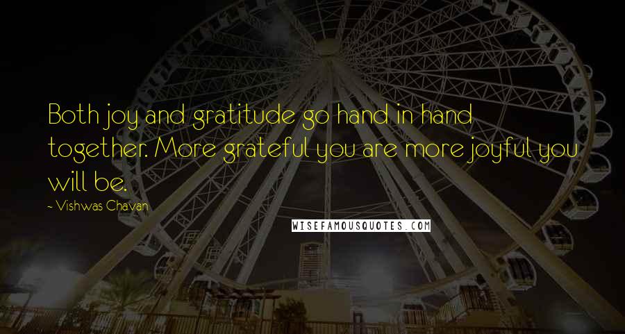 Vishwas Chavan Quotes: Both joy and gratitude go hand in hand together. More grateful you are more joyful you will be.