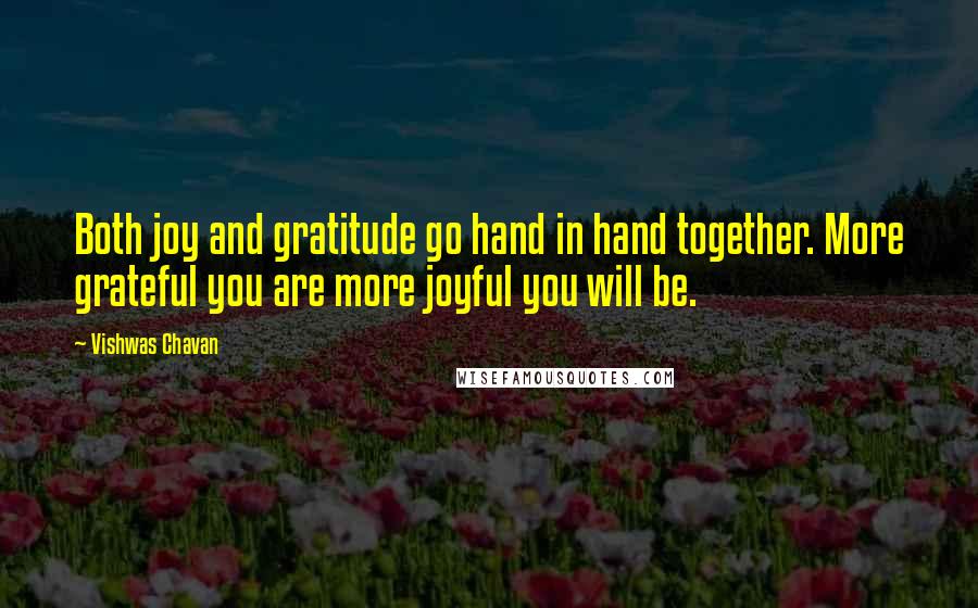 Vishwas Chavan Quotes: Both joy and gratitude go hand in hand together. More grateful you are more joyful you will be.