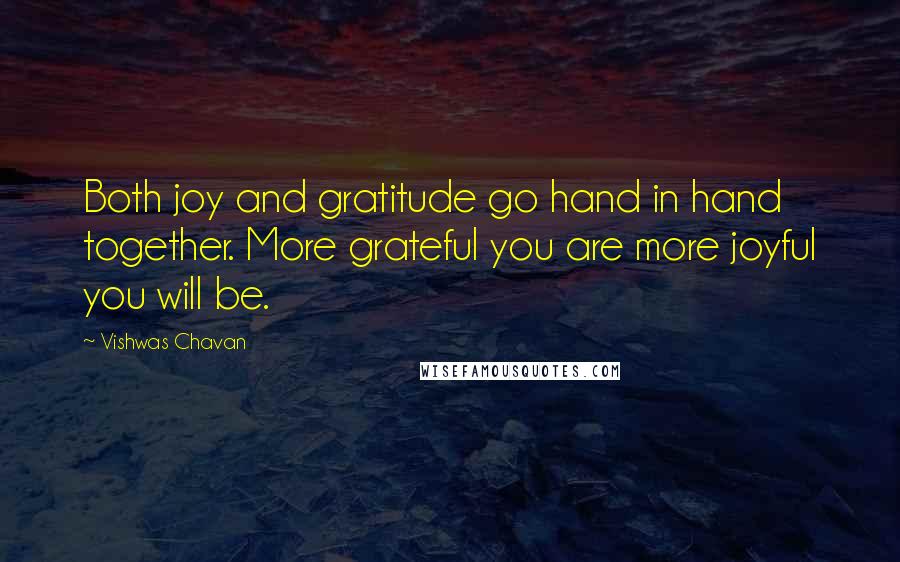 Vishwas Chavan Quotes: Both joy and gratitude go hand in hand together. More grateful you are more joyful you will be.