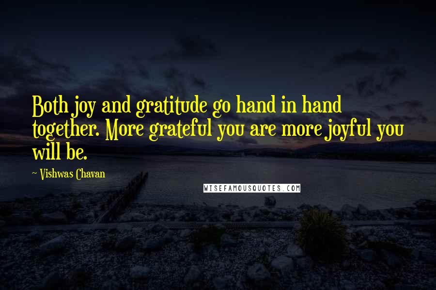 Vishwas Chavan Quotes: Both joy and gratitude go hand in hand together. More grateful you are more joyful you will be.