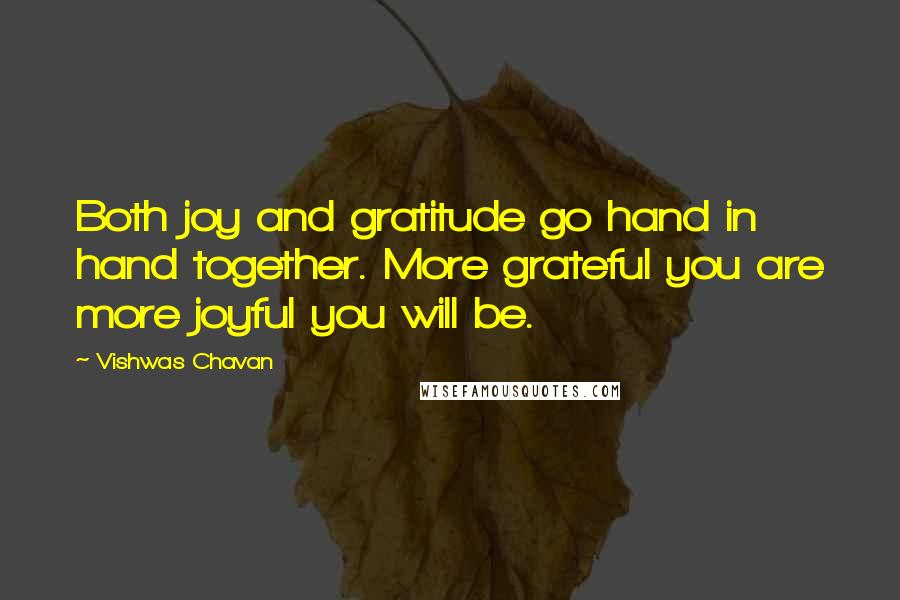 Vishwas Chavan Quotes: Both joy and gratitude go hand in hand together. More grateful you are more joyful you will be.