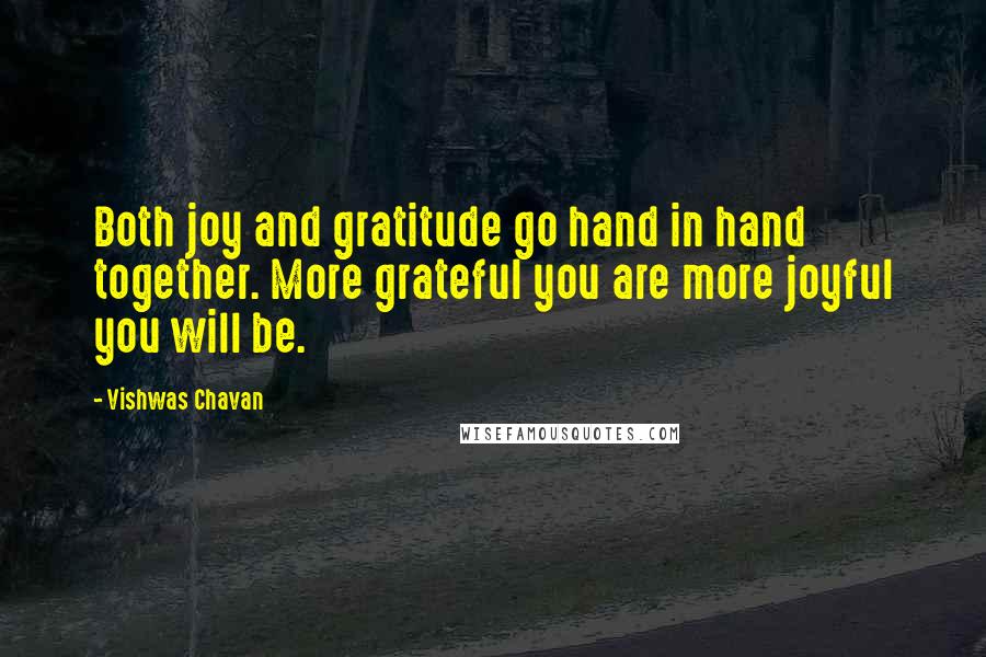 Vishwas Chavan Quotes: Both joy and gratitude go hand in hand together. More grateful you are more joyful you will be.