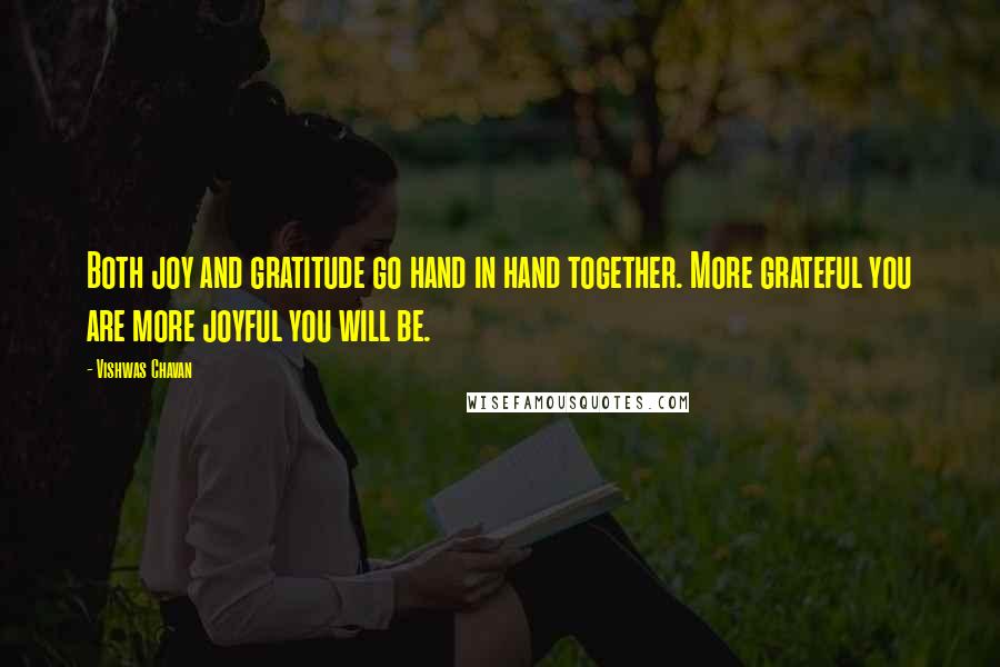 Vishwas Chavan Quotes: Both joy and gratitude go hand in hand together. More grateful you are more joyful you will be.