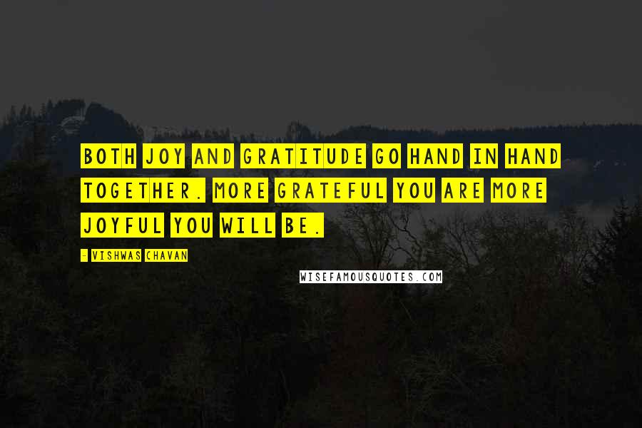 Vishwas Chavan Quotes: Both joy and gratitude go hand in hand together. More grateful you are more joyful you will be.